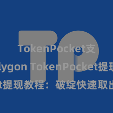 TokenPocket支持Polygon TokenPocket提现教程：破绽快速取出数字金钱
